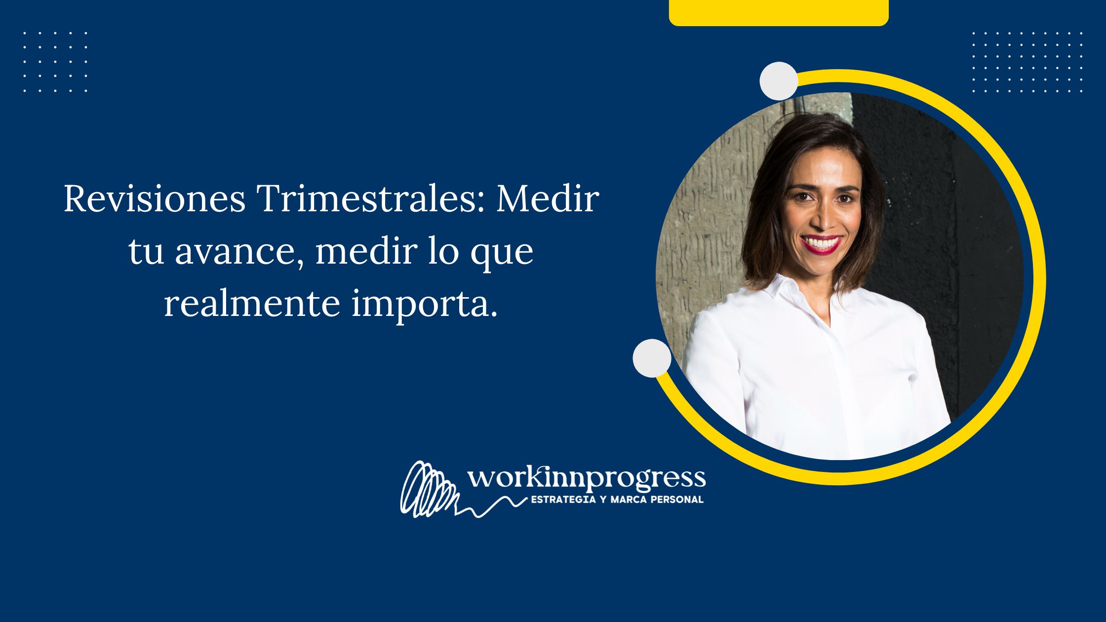 Revisiones Trimestrales: Medir tu avance; medir lo que realmente importa.